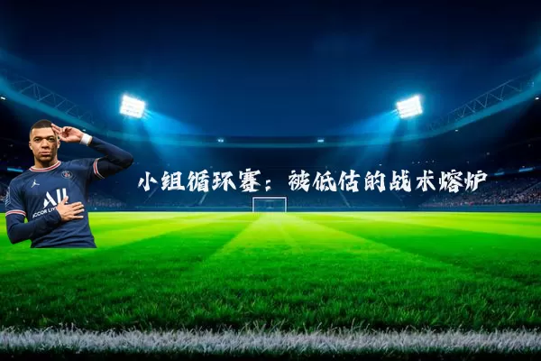 小组循环赛：被低估的战术熔炉