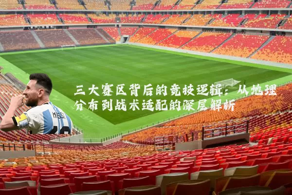 三大赛区背后的竞技逻辑:从地理分布到战术适配的深层解析
